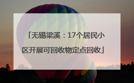无锡梁溪：17个居民小区开展可回收物定点回收