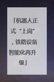 机器人正式“上岗”，铁路设备智能化再升级
