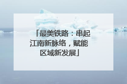 最美铁路：串起江南新脉络，赋能区域新发展
