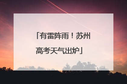 有雷阵雨！苏州高考天气出炉
