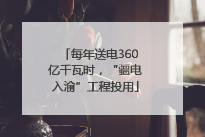 每年送电360亿千瓦时，“疆电入渝”工程投用