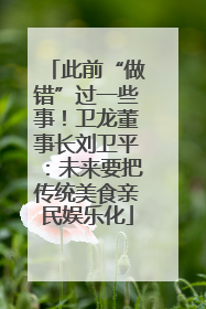 此前“做错”过一些事！卫龙董事长刘卫平：未来要把传统美食亲民娱乐化