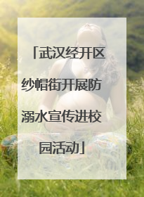 武汉经开区纱帽街开展防溺水宣传进校园活动
