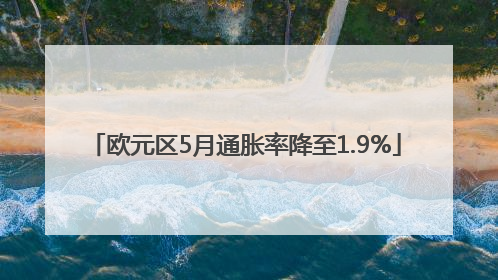 欧元区5月通胀率降至1.9%