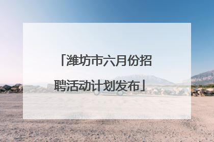 潍坊市六月份招聘活动计划发布