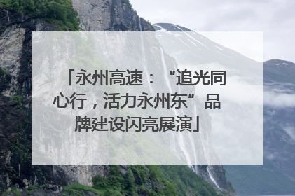 永州高速：“追光同心行，活力永州东”品牌建设闪亮展演