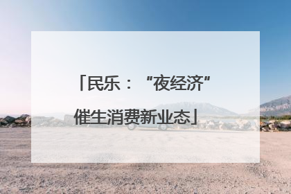 民乐：“夜经济”催生消费新业态