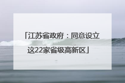 江苏省政府：同意设立这22家省级高新区