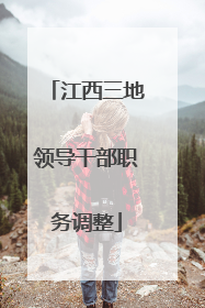 江西三地领导干部职务调整