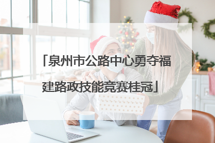 泉州市公路中心勇夺福建路政技能竞赛桂冠