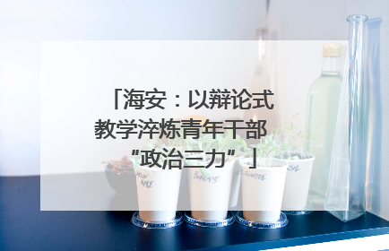 海安：以辩论式教学淬炼青年干部“政治三力”