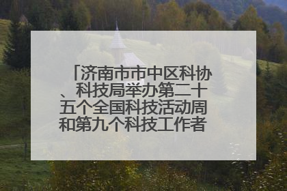 济南市市中区科协、科技局举办第二十五个全国科技活动周和第九个科技工作者日主场活动