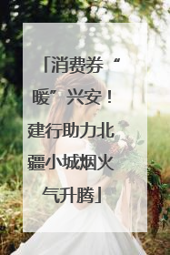 消费券“暖”兴安！建行助力北疆小城烟火气升腾