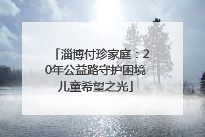 淄博付珍家庭：20年公益路守护困境儿童希望之光