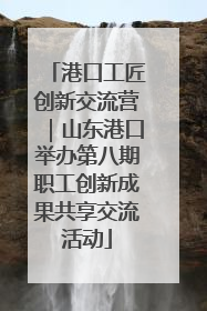 港口工匠创新交流营｜山东港口举办第八期职工创新成果共享交流活动