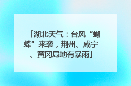 湖北天气：台风“蝴蝶”来袭，荆州、咸宁、黄冈局地有暴雨