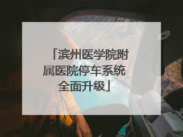 滨州医学院附属医院停车系统全面升级