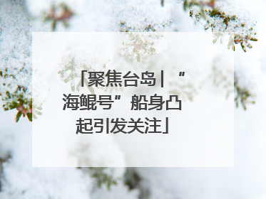 聚焦台岛│“海鲲号”船身凸起引发关注
