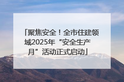 聚焦安全！全市住建领域2025年“安全生产月”活动正式启动