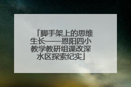 脚手架上的思维生长——恩阳四小教学教研组课改深水区探索纪实