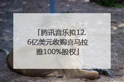 腾讯音乐拟12.6亿美元收购喜马拉雅100%股权