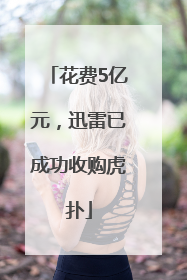 花费5亿元，迅雷已成功收购虎扑