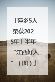 萍乡5人荣获2025年上半年“江西好人”（图）