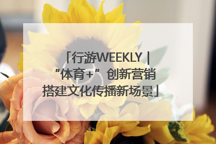 行游WEEKLY｜“体育+”创新营销 搭建文化传播新场景