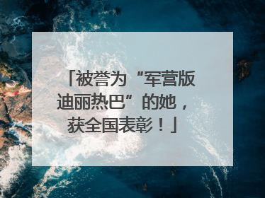 被誉为“军营版迪丽热巴”的她，获全国表彰！