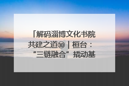 解码淄博文化书院共建之道⑩｜桓台：“三链融合”撬动基层文化共治新动能