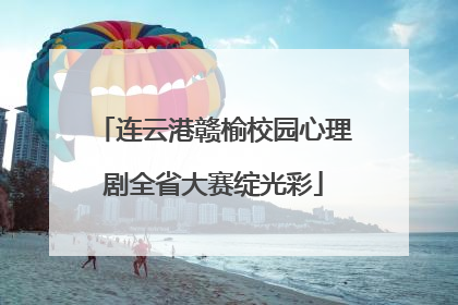 连云港赣榆校园心理剧全省大赛绽光彩