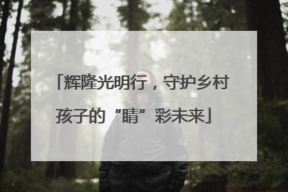 辉隆光明行，守护乡村孩子的“睛”彩未来