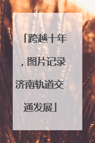 跨越十年，图片记录济南轨道交通发展
