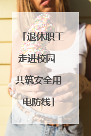 退休职工走进校园 共筑安全用电防线