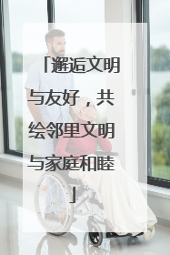 邂逅文明与友好，共绘邻里文明与家庭和睦