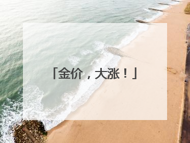 金价，大涨！