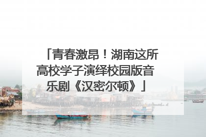 青春激昂！湖南这所高校学子演绎校园版音乐剧《汉密尔顿》