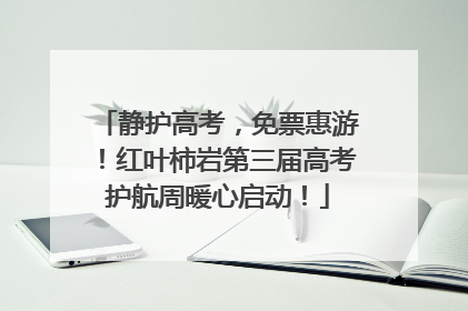静护高考，免票惠游！红叶柿岩第三届高考护航周暖心启动！