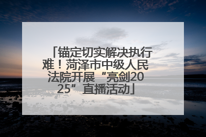 锚定切实解决执行难！菏泽市中级人民法院开展“亮剑2025”直播活动