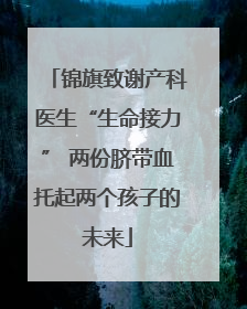 锦旗致谢产科医生“生命接力” 两份脐带血托起两个孩子的未来