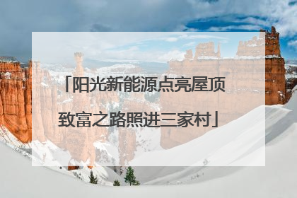 阳光新能源点亮屋顶 致富之路照进三家村