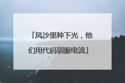 风沙里种下光，他们用代码驯服电流