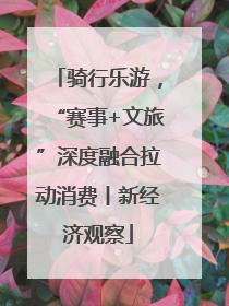 骑行乐游，“赛事+文旅”深度融合拉动消费丨新经济观察