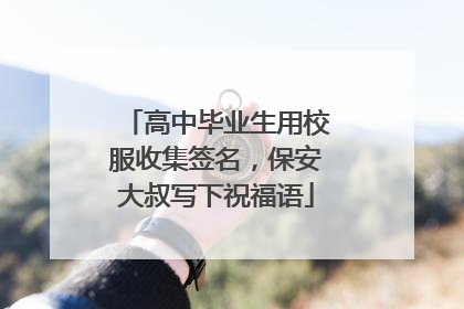 高中毕业生用校服收集签名，保安大叔写下祝福语