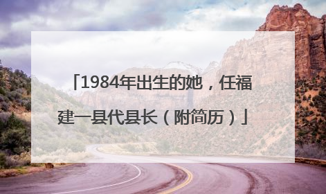 1984年出生的她，任福建一县代县长（附简历）