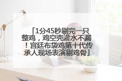 1分45秒剔完一只整鸡，鸡空壳灌水不漏！宫廷布袋鸡第十代传承人现场表演剔鸡骨