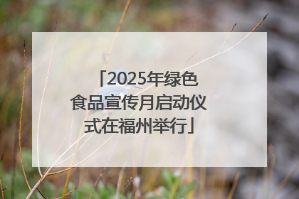 2025年绿色食品宣传月启动仪式在福州举行
