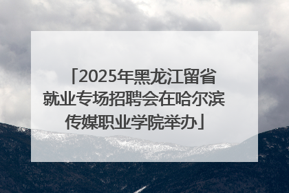 2025年黑龙江留省就业专场招聘会在哈尔滨传媒职业学院举办