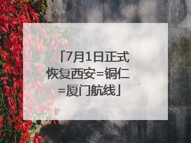 7月1日正式恢复西安=铜仁=厦门航线
