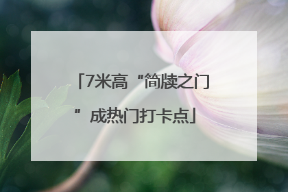 7米高“简牍之门”成热门打卡点